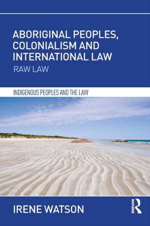 Aboriginal Peoples, Colonialism and International Law: Raw Law de Irene Watson