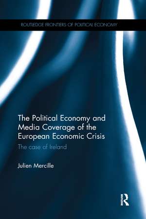 The Political Economy and Media Coverage of the European Economic Crisis: The case of Ireland de Julien Mercille