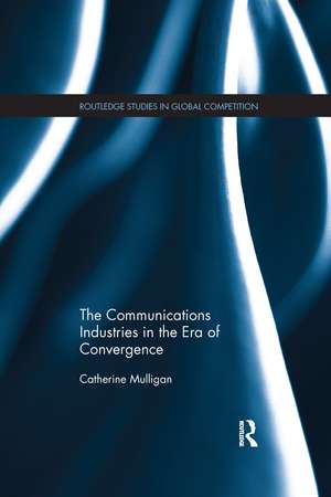 The Communications Industries in the Era of Convergence de Catherine E.A. Mulligan