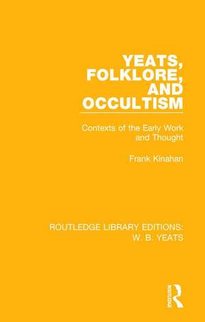 Yeats, Folklore and Occultism: Contexts of the Early Work and Thought de Frank Kinahan