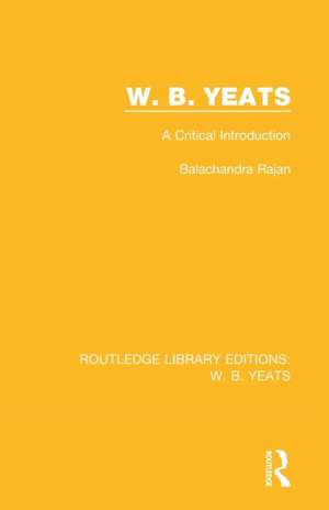 W. B. Yeats: A Critical Introduction de Balachandra Rajan