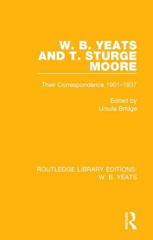 W. B. Yeats and T. Sturge Moore: Their Correspondence 1901-1937 de Ursula Bridge