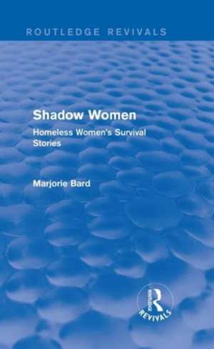 Shadow Women (Routledge Revivals): Homeless Women's Survival Stories de Marjorie Bard