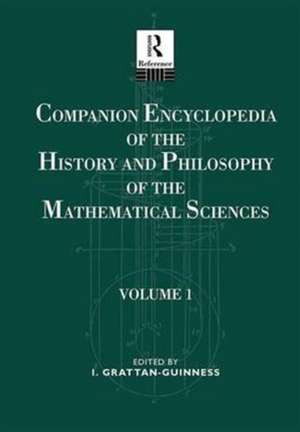 Companion Encyclopedia of the History and Philosophy of the Mathematical Sciences: Volume One de Ivor Grattan-Guiness