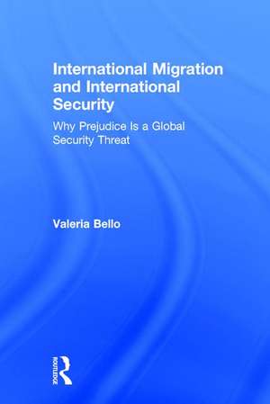 International Migration and International Security: Why Prejudice Is a Global Security Threat de Valeria Bello