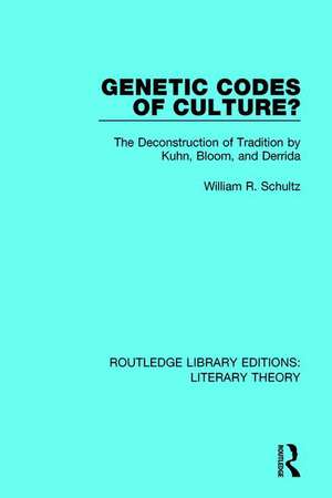 Genetic Codes of Culture?: The Deconstruction of Tradition by Kuhn, Bloom, and Derrida de William R. Schultz