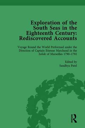 Exploration of the South Seas in the Eighteenth Century: Rediscovered Accounts, Volume II: Voyage Round the World Performed under the Direction of Captain Etienne Marchand in the Solide of Marseilles 1790-1792 de Sandhya Patel