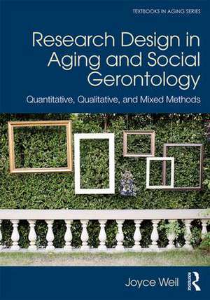 Research Design in Aging and Social Gerontology: Quantitative, Qualitative, and Mixed Methods de Joyce Weil