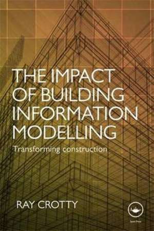 The Impact of Building Information Modelling: Transforming Construction de Ray Crotty