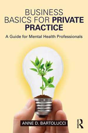 Business Basics for Private Practice: A Guide for Mental Health Professionals de Anne D. Bartolucci