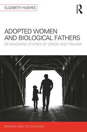 Adopted Women and Biological Fathers: Reimagining stories of origin and trauma de Elizabeth Hughes