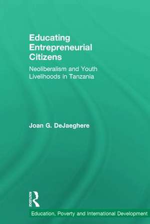 Educating Entrepreneurial Citizens: Neoliberalism and Youth Livelihoods in Tanzania de Joan DeJaeghere