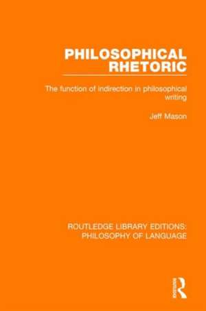 Philosophical Rhetoric: The Function of Indirection in Philosophical Writing de Jeff Mason