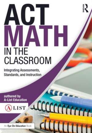 ACT Math in the Classroom: Integrating Assessments, Standards, and Instruction de A-List Education