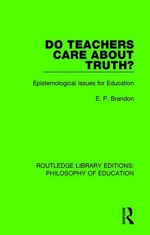 Do Teachers Care About Truth?: Epistemological Issues for Education de E. P. Brandon