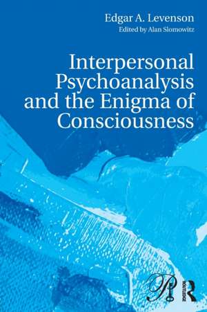 Interpersonal Psychoanalysis and the Enigma of Consciousness de Edgar A. Levenson