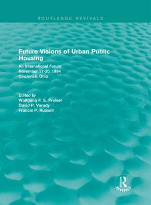 Future Visions of Urban Public Housing (Routledge Revivals): An International Forum, November 17-20, 1994 de Wolfgang F. E. Preiser