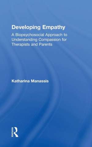 Developing Empathy: A Biopsychosocial Approach to Understanding Compassion for Therapists and Parents de Katharina Manassis