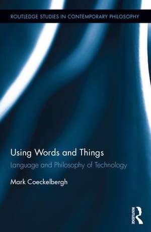 Using Words and Things: Language and Philosophy of Technology de Mark Coeckelbergh