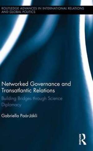 Networked Governance and Transatlantic Relations: Building Bridges through Science Diplomacy de Gabriella Paar-Jakli