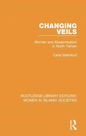 Changing Veils: Women and Modernisation in North Yemen de Carla Makhlouf