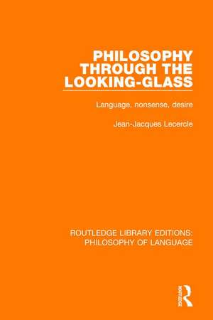 Philosophy Through The Looking-Glass: Language, Nonsense, Desire de Jean-Jacques Lecercle