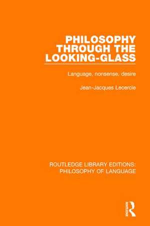 Philosophy Through The Looking-Glass: Language, Nonsense, Desire de Jean-Jacques Lecercle