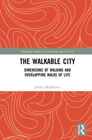 The Walkable City: Dimensions of Walking and Overlapping Walks of Life de Jennie Middleton