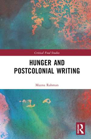 Hunger and Postcolonial Writing de Muzna Rahman