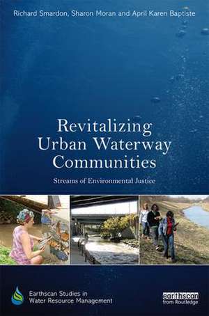 Revitalizing Urban Waterway Communities: Streams of Environmental Justice de Richard Smardon