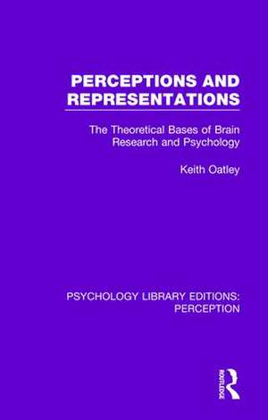 Perceptions and Representations: The Theoretical Bases of Brain Research and Psychology de Keith Oatley