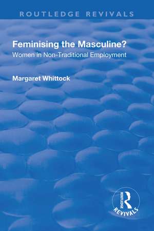 Feminising the Masculine?: Women in Non-traditional Employment: Women in Non-traditional Employment de Margaret Whittock