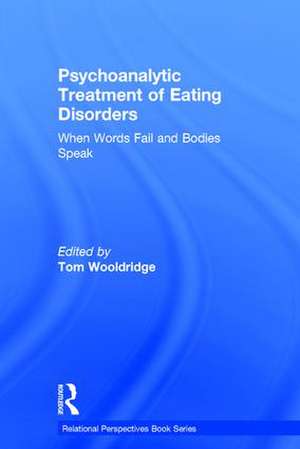 Psychoanalytic Treatment of Eating Disorders: When Words Fail and Bodies Speak de Tom Wooldridge