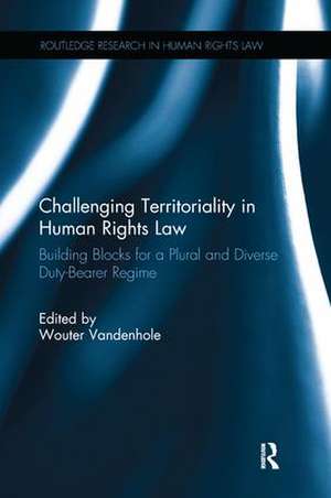 Challenging Territoriality in Human Rights Law: Building Blocks for a Plural and Diverse Duty-Bearer Regime de Wouter Vandenhole