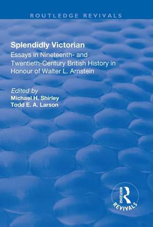 Splendidly Victorian: Essays in Nineteenth- and Twentieth-Century British History in Honour of Walter L. Arnstein de Michael Shirley