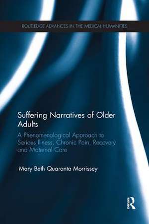 Suffering Narratives of Older Adults: A Phenomenological Approach to Serious Illness, Chronic Pain, Recovery and Maternal Care de Mary Beth Morrissey