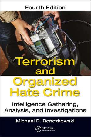 Terrorism and Organized Hate Crime: Intelligence Gathering, Analysis and Investigations, Fourth Edition de Michael R. Ronczkowski