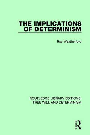 The Implications of Determinism de Roy Weatherford