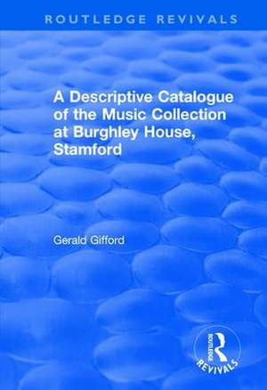 A Descriptive Catalogue of the Music Collection at Burghley House, Stamford de Gerald Gifford