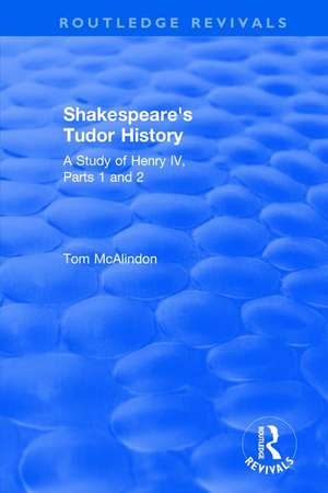 Shakespeare's Tudor History: A Study of Henry IV Parts 1 and 2: A Study of "Henry IV Parts 1 and 2" de Tom McAlindon