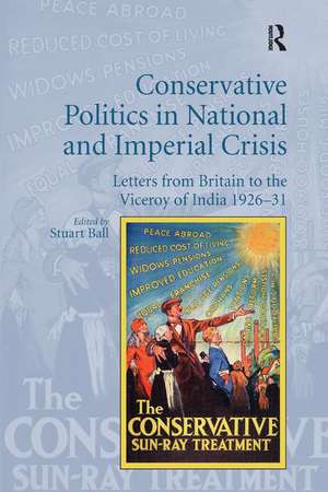 Conservative Politics in National and Imperial Crisis: Letters from Britain to the Viceroy of India 1926-31 de Stuart Ball