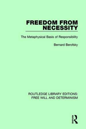 Freedom from Necessity: The Metaphysical Basis of Responsibility de Bernard Berofsky