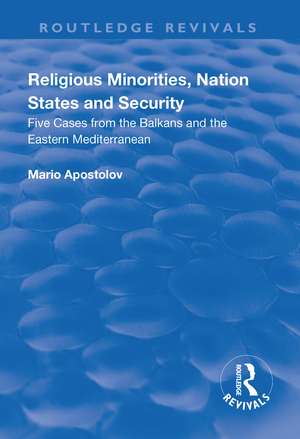 Religious Minorities, Nation States and Security: Five Cases from the Balkans and the Eastern Mediterranean de Mario Apostolov