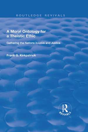 A Moral Ontology for a Theistic Ethic: Gathering the Nations in Love and Justice de Frank G. Kirkpatrick