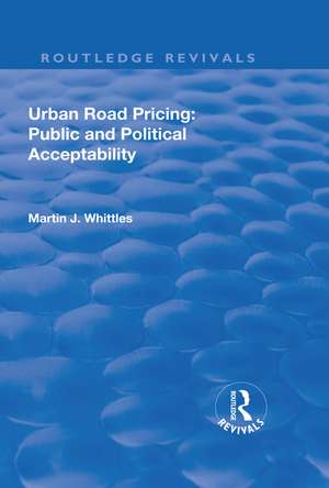 Urban Road Pricing: Public and Political Acceptability de Martin J. Whittles