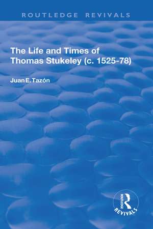 The Life and Times of Thomas Stukeley (c.1525-78) de Juan E. Tazón