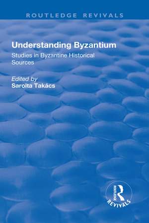 Understanding Byzantium: Studies in Byzantine Historical Sources de Sarolta Takacs