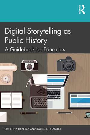 Digital Storytelling as Public History: A Guidebook for Educators de Christina Fisanick