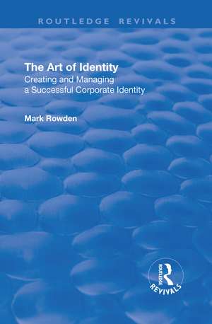 The Art of Identity: Creating and Managing a Successful Corporate Identity de Mark Rowden