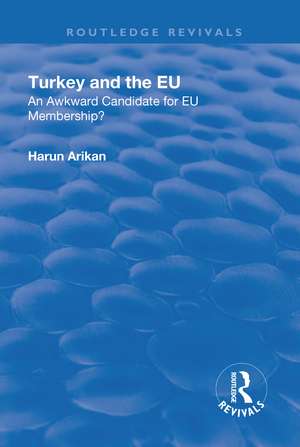 Turkey and the EU: An Awkward Candidate for EU Membership?: An Awkward Candidate for EU Membership? de Harun Arikan